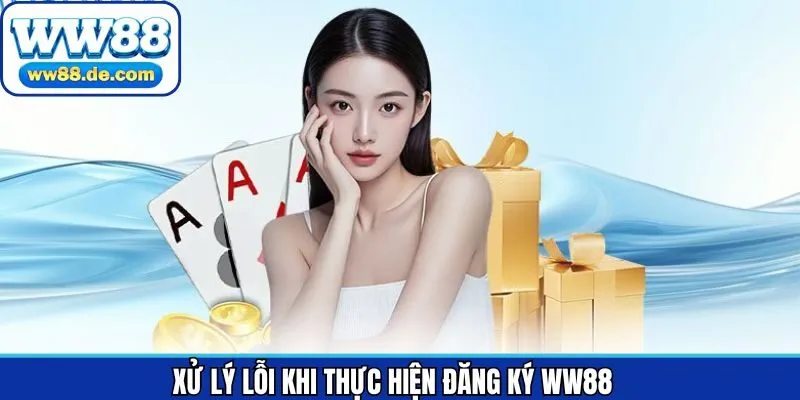 Điểm qua một số cách xử lý khi gặp sự cố đăng ký WW88